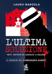 L ultima soluzione. 1977: estate di sangue a Baura. Le indagini del commissario Alberti