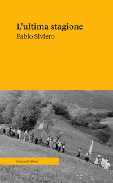 L'ultima stagione. Voci e memorie della civiltà contadina - Fabio Siviero