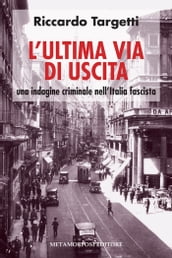 L  ultima via di uscita. Una indagine criminale nell Italia fascista