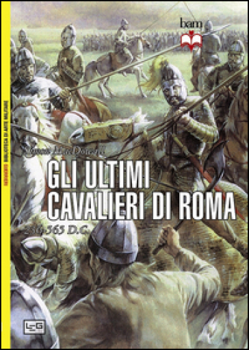 Gli ultimi cavalieri di Roma 265-565 d. C. - Simon MacDowall