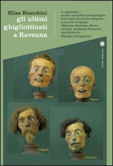 Gli ultimi ghigliottinati a Ravenna - Elisa Bianchini