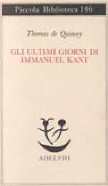 Gli ultimi giorni di Immanuel Kant - Thomas De Quincey