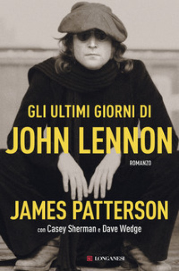 Gli ultimi giorni di John Lennon - James Patterson - CASEY SHERMAN - Dave Wedge