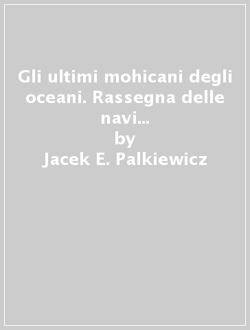 Gli ultimi mohicani degli oceani. Rassegna delle navi scuola a vela in servizio - Jacek E. Palkiewicz