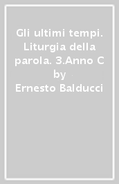 Gli ultimi tempi. Liturgia della parola. 3.Anno C