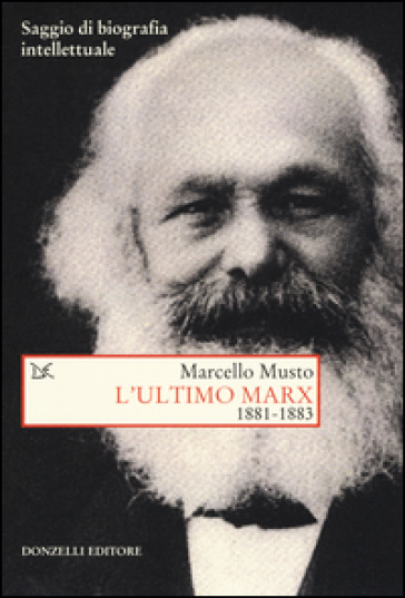 L'ultimo Marx 1881-1883. Saggio di biografia intellettuale - Marcello Musto