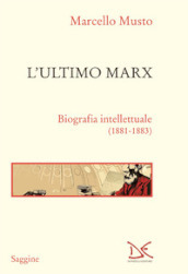 L ultimo Marx. Biografia intellettuale (1881-1883). Nuova ediz.