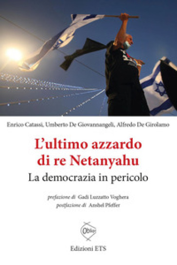 L'ultimo azzardo di re Netanyahu. La democrazia in in pericolo - Enrico Catassi - Umberto De Giovannangeli - Alfredo De Girolamo