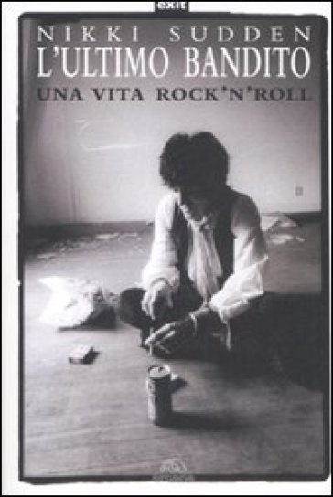 L'ultimo bandito. Una vita rock'n'roll - Nikki Sudden