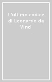 L ultimo codice di Leonardo da Vinci