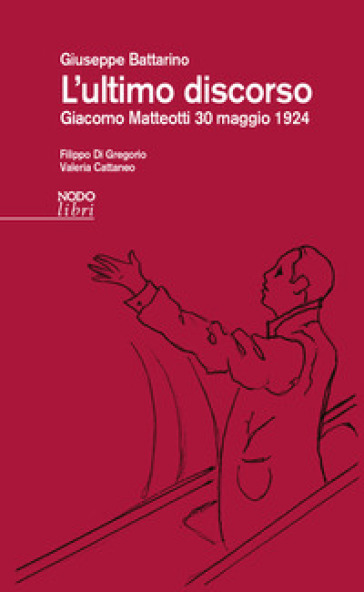 L'ultimo discorso. Giacomo Matteotti 30 maggio 1924 - Giuseppe Battarino