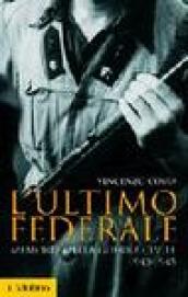 L ultimo federale. Memorie della guerra civile (1943-1945)