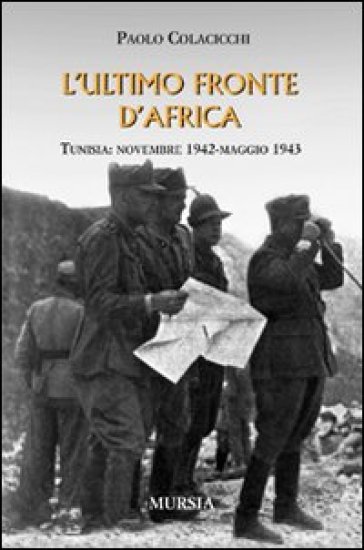 L'ultimo fronte d'Africa. Tunisia: novembre 1942-maggio 1943 - Paolo Colacicchi