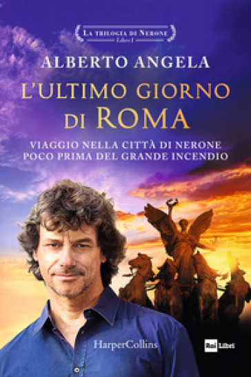 L'ultimo giorno di Roma. Viaggio nella città di Nerone poco prima del grande incendio. La trilogia di Nerone. Vol. 1 - Alberto Angela