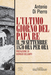 L ultimo giorno del papa re. Il 20 settembre 1870 ora per ora