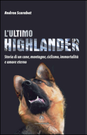 L ultimo highlander. Storia di un cane, montagne, ciclismo, immortalità ed amore eterno