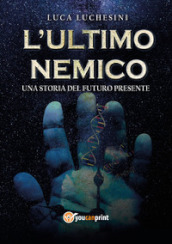 L ultimo nemico. Una storia del futuro presente