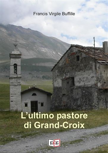 L'ultimo pastore di Grand-Croix - Francis Buffille