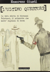 L ultimo questore. La vera storia di Giovanni Palatucci, il poliziotto che salvò migliaia di ebrei