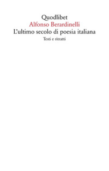 L'ultimo secolo di poesia italiana. Testi e ritratti - Alfonso Berardinelli