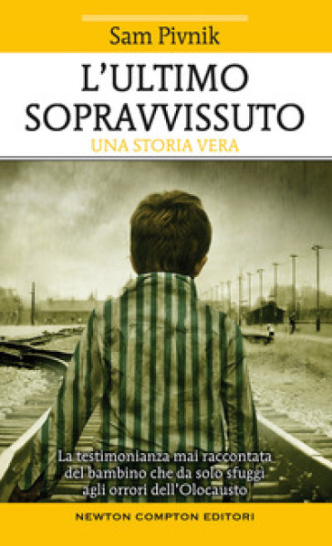 L'ultimo sopravvissuto. La testimonianza mai raccontata del bambino che da solo sfuggì agli orrori dell'Olocausto - Sam Pivnik