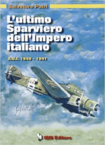 L'ultimo sparviero dell'impero italiano. A.O.I. 1940-1941 - Salvatore Patri