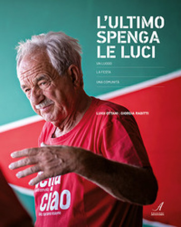 L'ultimo spenga le luci. Un luogo, la festa, una comunità - Luigi Ottani - Giorgia Rabitti