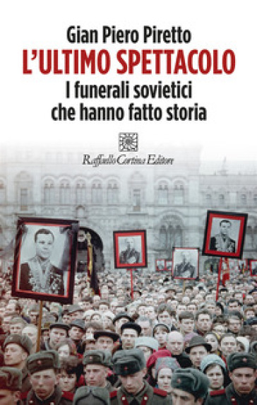 L'ultimo spettacolo. I funerali sovietici che hanno fatto storia - Gian Piero Piretto