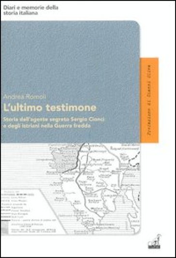 L'ultimo testimone. Storia dell'agente segreto Sergio Cionci e degli istriani nella guerra fredda - Andrea Romoli