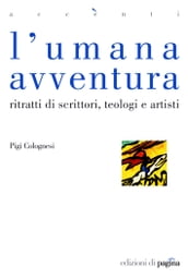 L umana avventura. Ritratti di scrittori, teologi e artisti