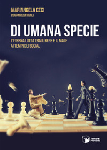 Di umana specie. L'eterna lotta tra il bene e il male ai tempi dei social - Mariangela Ceci - Patrizia Rivoli