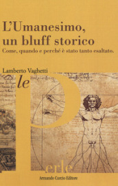 L umanesimo, un bluff storico. Come, quando e perché è stato tanto esaltato