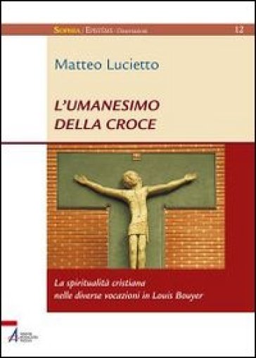 L'umanesimo della croce. La spiritualità cristiana nelle diverse vocazioni in Louis Bouyer - Matteo Lucietto