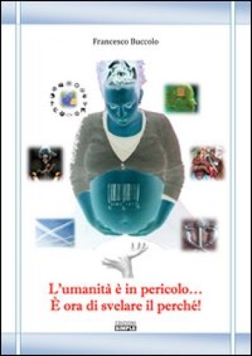 L'umanità è in pericolo... E ora di svelare il perché! - Francesco Buccolo