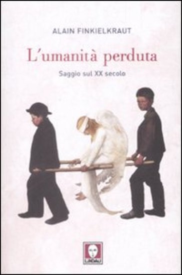 L'umanità perduta. Saggio sul XX secolo - Alain Finkielkraut