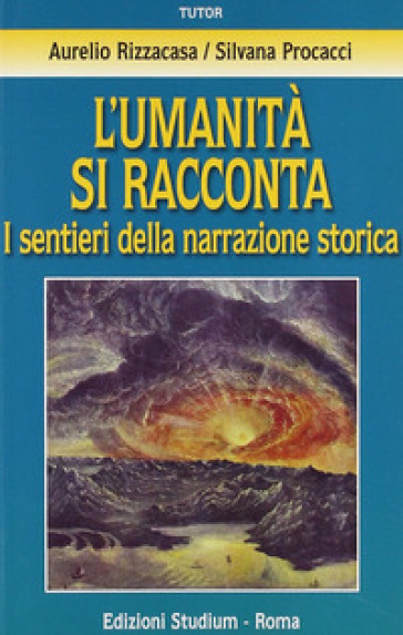 L'umanità si racconta. I sentieri della narrazione storica - Aurelio Rizzicasa - Silvana Procacci