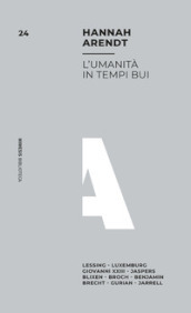 L umanità in tempi bui. Lessing, Luxemburg, Giovanni XXIII, Jaspers, Blixen, Broch, Benjamin, Brecht, Gurian, Jarrell