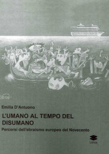 L'umano al tempo del disumano. Percorsi dell'ebraismo europeo del Novecento - Emilia D