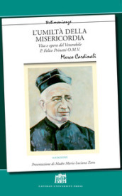 L umiltà della misericordia. Vita e opera del Venerabile P. Felice Prinetti O.M.V. Nuova ediz.