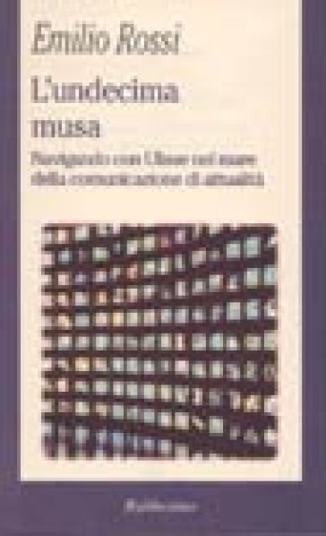 L'undecima musa. Navigando con Ulisse nel mare della comunicazione di attualità - Emilio Rossi