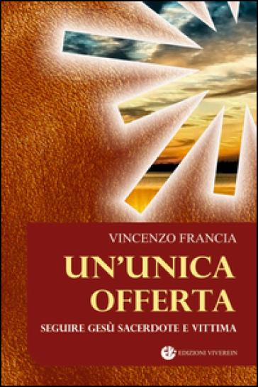 Un'unica offerta. Seguire Gesù sacerdote e vittima - Vincenzo Francia