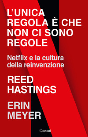 L'unica regola è che non ci sono regole. Netflix e la cultura della reinvenzione - Reed Hastings - Erin Meyer