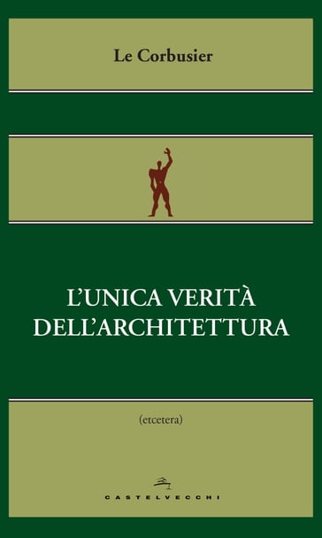 L'unica verità dell'architettura - Charles-Edouard Jeanneret Le Corbusier