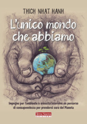 L unico mondo che abbiamo. Impegno per l ambiente e crescita interiore: un percorso di consapevolezza per prendersi cura del pianeta