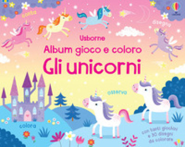 Gli unicorni. Album gioco e coloro. Ediz. a colori - Kirsteen Robson