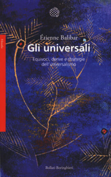 Gli universali. Equivoci, derive e strategie dell'universalismo - Etienne Balibar