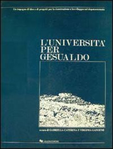 L'università per Gesualdo. Un impegno di idee e di progetti per la ricostruzione e lo sviluppo nel dopoterremoto - Gabriella Caterina - Virginia Gangemi