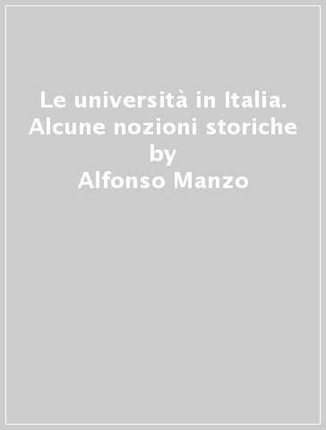 Le università in Italia. Alcune nozioni storiche - Alfonso Manzo - Giuliano Minichiello