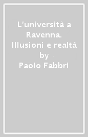 L università a Ravenna. Illusioni e realtà