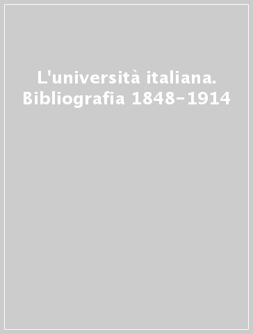 L'università italiana. Bibliografia 1848-1914